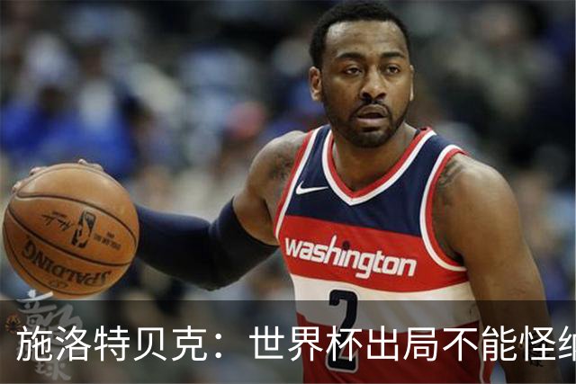 施洛特贝克：世界杯出局不能怪纳帅，期待克洛普开启的新时代